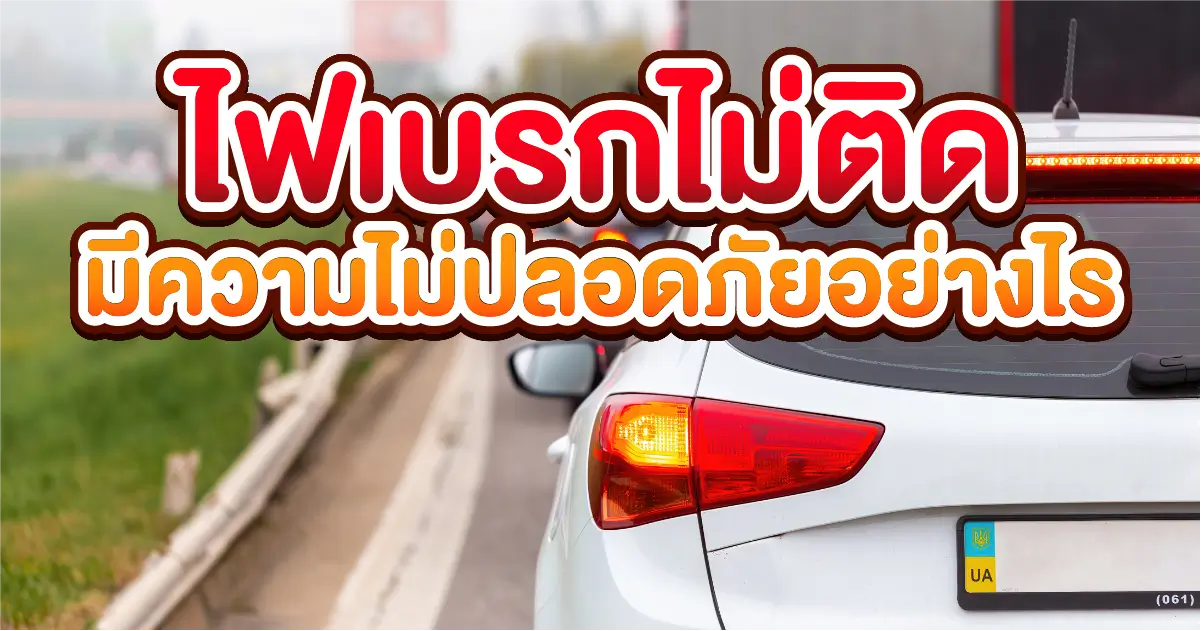 ไฟเบรกไม่ติดมีความไม่ปลอดภัยอย่างไร ?