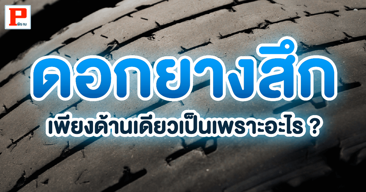 ดอกยางสึกเพียงด้านเดียวเป็นเพราะอะไร ?